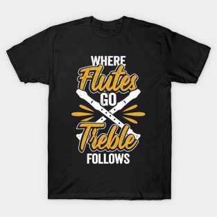 Where Flutes Go Treble Follows Flute Player Gift T-Shirt